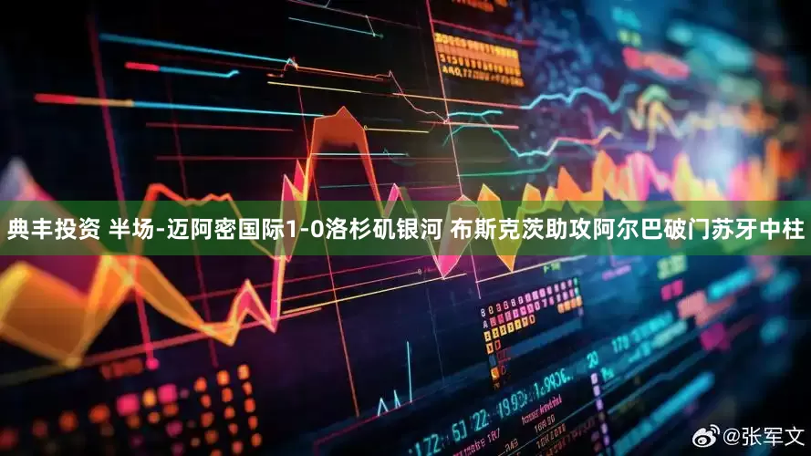 典丰投资 半场-迈阿密国际1-0洛杉矶银河 布斯克茨助攻阿尔巴破门苏牙中柱