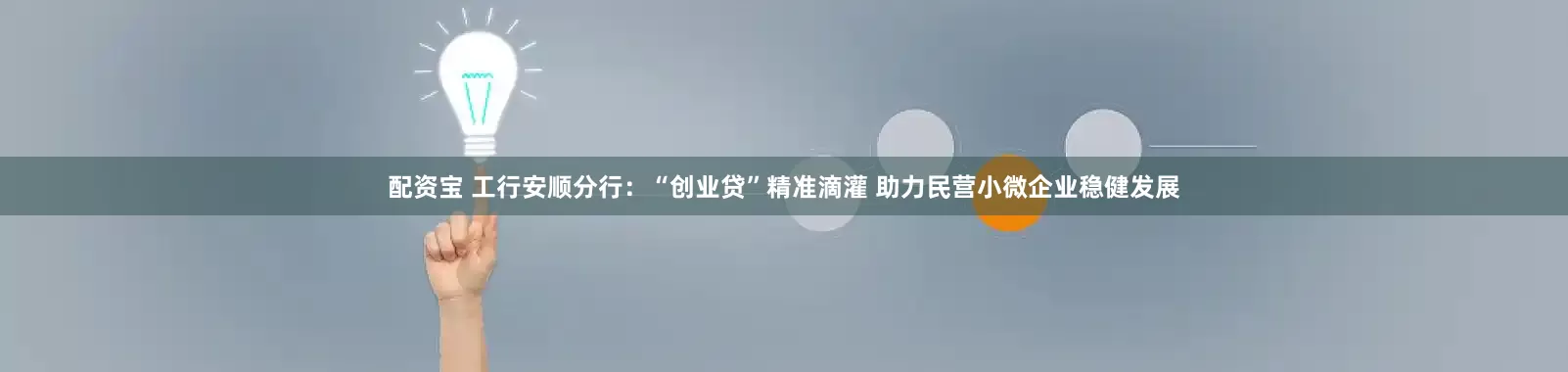 配资宝 工行安顺分行：“创业贷”精准滴灌 助力民营小微企业稳健发展
